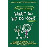 What Do We Do Now?: Keith and The Girl's Smart Answers to Your Stupid Relationship Questions
