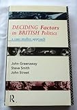 Deciding factors in British politics : a case studies approach