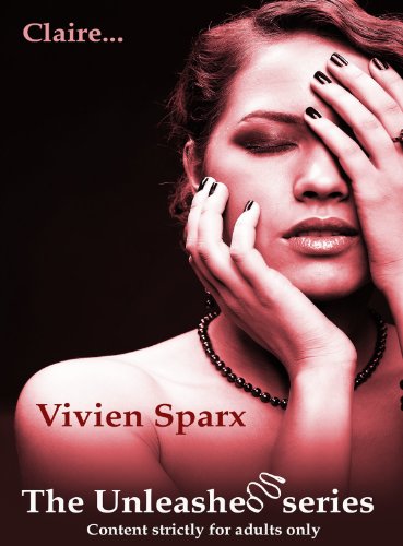 Claire... The Unleashed Series (Erotica) by Vivien Sparx Claire... The Unleashed Series (Erotica) by Vivien Sparx