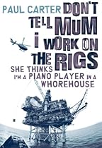 Don't Tell Mom I Work on the Rigs: She Thinks I'm a Piano Player in a Whorehouse Don't Tell Mom I Work on the Rigs: She Thinks I'm a Piano Player in a Whorehouse