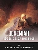 Legends of the Bible: The Life and Legacy of the Prophet Jeremiah