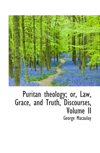 Puritan theology; or, Law, Grace, and Truth, Discourses, Volume II