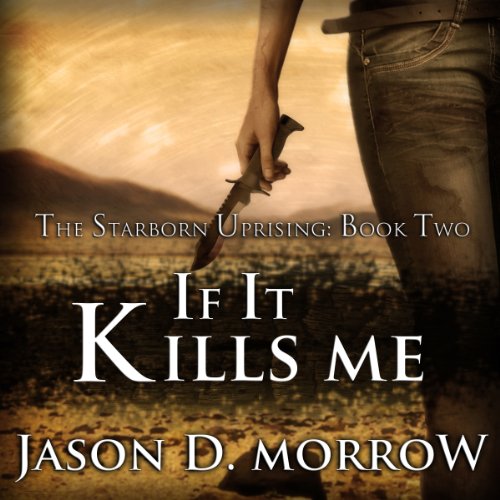 SB 02 - Starborn Uprising 02 - If It Kills Me - Jason D. Morrow