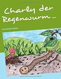 Charly der Regenwurm...: ... und seine Abenteuer - Marc Matthias Eikamp