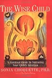 The Wise Child: A Spiritual Guide to Nurturing Your Child's Intuition
