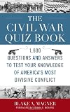 The Civil War Quiz Book: 1,600 Questions and Answers to Test Your Knowledge of Americas Most Divisive Conflict