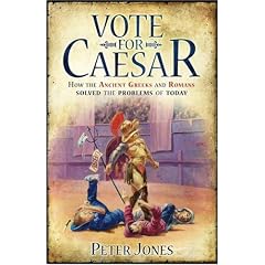 Vote for Caesar: How the Ancient Greeks and Romans Solved the Problems of Today