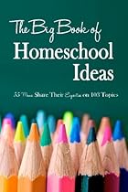 The Big Book of Homeschool Ideas: 55 Moms Share Their Expertise on 103 Topics