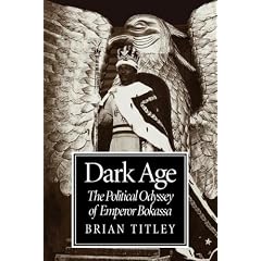 Dark Age: The Political Odyssey of Emperor Bokassa