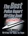 The Best Police Report Writing Book With Samples: Written For Police By Police, This ...
