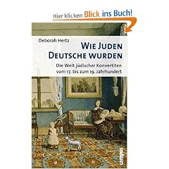 Wie Juden Deutsche wurden: Die Welt j�discher Konvertiten vom 17. bis zum 19. Jahrhundert