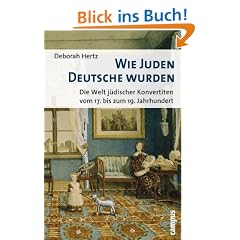 Wie Juden Deutsche wurden: Die Welt j�discher Konvertiten vom 17. bis zum 19. Jahrhundert
