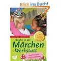 Kinder in der M�rchenwerkstatt: Kreative Spiel- und Projektideen