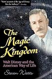 The Magic Kingdom: Walt Disney and the American Way of Life