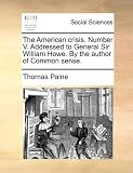 The American crisis. Number V. Addressed to General Sir William Howe. By the author of Common sense.