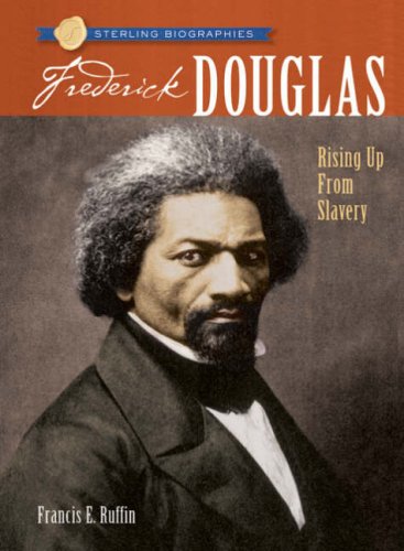 Sterling Biographies: Frederick Douglass: Rising Up from Slavery