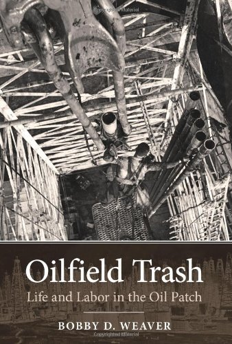 Oilfield Trash: Life and Labor in the Oil Patch (Kenneth E. Montague Series in Oil and Business History)