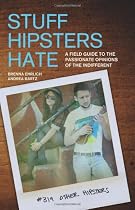 Stuff Hipsters Hate: A Field Guide to the Passionate Opinions of the Indifferent