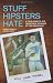 Stuff Hipsters Hate: A Field Guide to the Passionate Opinions of the Indifferent