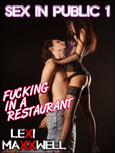 Sex in Public 1: Fucking in a Restaurant by Lexi Maxxwell