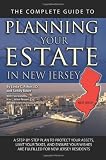 The Complete Guide to Planning Your Estate in New Jersey: A Step-By-Step Plan to Protect Your Assets, Limit Your Taxes, and Ensure Your Wishes Are Ful
