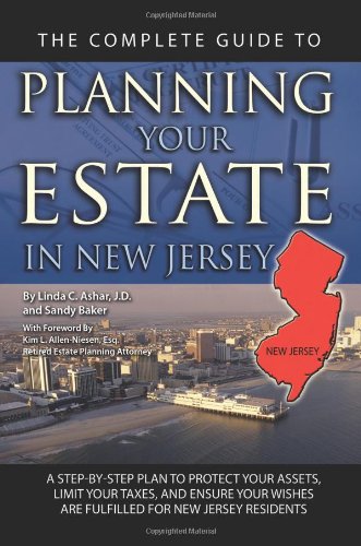 The Complete Guide to Planning Your Estate in New Jersey: A Step-by-Step Plan to Protect Your Assets, Limit Your Taxes, and Ensure Your Wishes Are Fulfilled for New Jersey Residents
