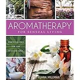 aromatherapy for sensual living essential oils for the ecstatic soul