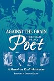 Against The Grain : The Literary Life Of A Poet : A  Memoir