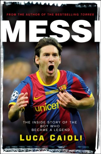 Messi - 2013 Edition: The Inside Story of the Boy Who Became a Legend