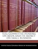 FULL COMMITTEE HEARING ON RESPA AND ITS IMPACT ON SMALL BUSINESS