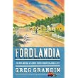 Fordlandia: The Rise and Fall of Henry Ford's Forgotten Jungle City ~ Greg Grandin