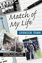 Match of My Life Ipswich Town: Sixteen Stars Relive Their Greatest Games (Match of My Life): Sixteen Stars Relive Their Greatest Games (Match of My Life)