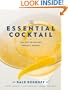 The Essential Cocktail: The Art of Mixing Perfect Drinks
