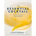 The Essential Cocktail: The Art of Mixing Perfect Drinks by Dale DeGroff
