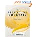 The Essential Cocktail: The Art of Mixing Perfect Drinks