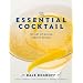 The Essential Cocktail: The Art of Mixing Perfect Drinks