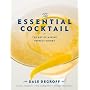 The Essential Cocktail: The Art of Mixing Perfect Drinks