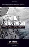 Sailing a Serious Ocean: Sailboats, Storms, Stories and Lessons Learned from 30 Years at Sea