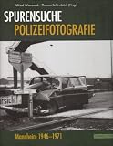 Spurensuche - Polizeifotografie: Polizeifotografie Mannheim 1946 - 1971 - Thomas Schirmb&ouml;ck, Udo G&uuml;nther