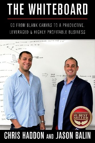 The Whiteboard: Go From Blank Canvas to a Productive, Leveraged and Highly-Profitable Business