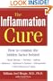 The Inflammation Cure : How to Combat the Hidden Factor Behind Heart Disease, Arthritis, Asthma, Diabetes, & Other Diseases