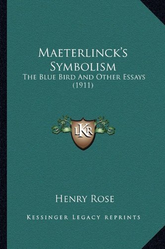 Maeterlinck's Symbolism: The Blue Bird And Other Essays (1911) by Rose, Henry published by Kessinger Publishing, LLC (2010) [Paperback]