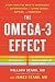 The Omega-3 Effect: Everything You Need to Know About the Super Nutrient for Living Longer, Happier, and Healthier