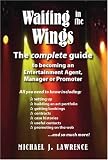 Waiting in the Wings: The Complete Guide To Becoming An Entertainment Agent, Manager or Promoter