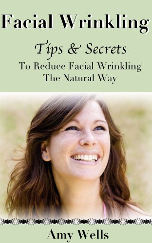 Facial Wrinkling: Tips and Secrets To Reduce Facial Wrinkling The Natural Way