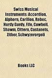 Swiss Musical Instruments: Accordion, Alphorn, Carillon, Rebec, Hurdy Gurdy, Fife, Cowbell, Shawm, Cittern, Castanets, Zither, Schwyzerrgeli-