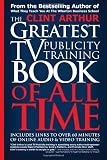 The Greatest TV Publicity Training Book Of All Time: Includes Links To Over 60 Minutes of Online Audio & Video Publicity Training