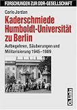 Kaderschmiede Humboldt-Universit&auml;t zu Berlin - Aufbegehren, S&auml;uberungen und Militarisierung 1945-1989 - Carlo Jordan