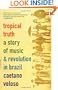 Tropical Truth: A Story Of Music And Revolution In Brazil