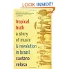 Tropical Truth: A Story Of Music And Revolution In Brazil